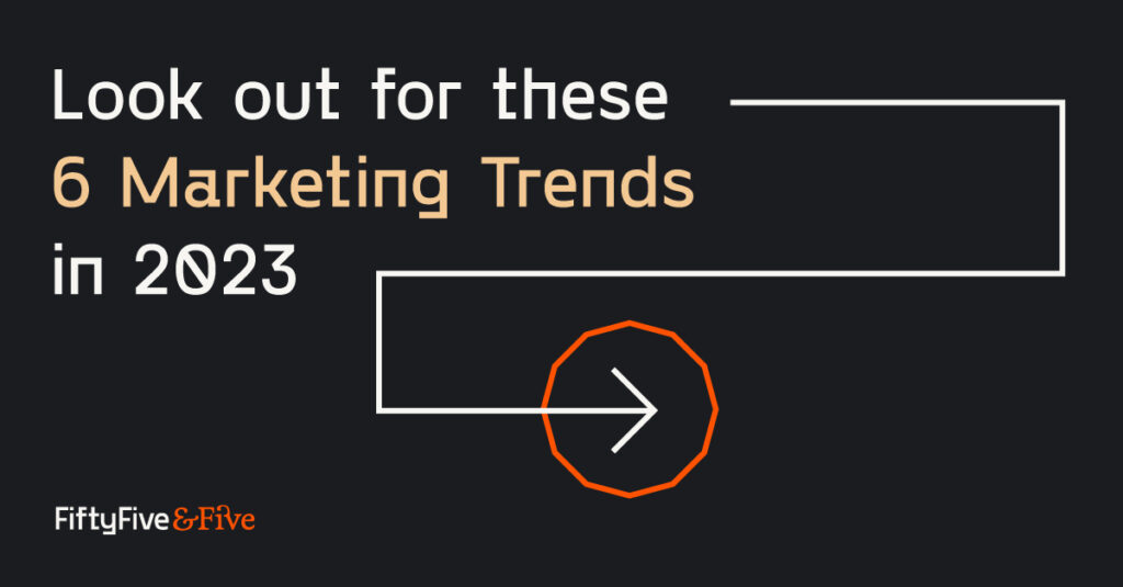Fifty Five and Five blog - Look out for these 6 marketing trends in 2023