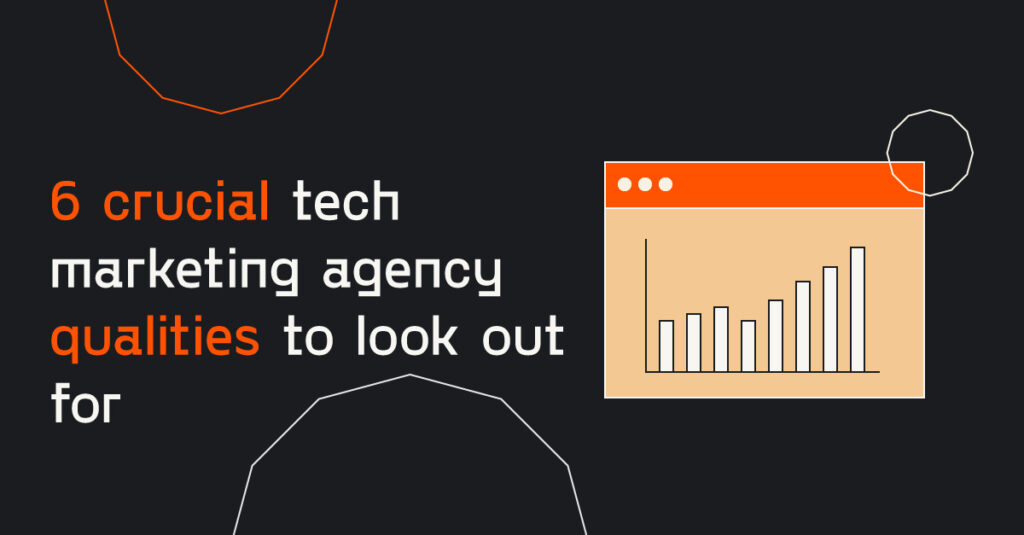 6 crucial tech marketing agency qualities to look out for